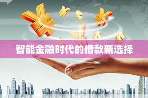 洪洞智能金融时代的借款新选择
