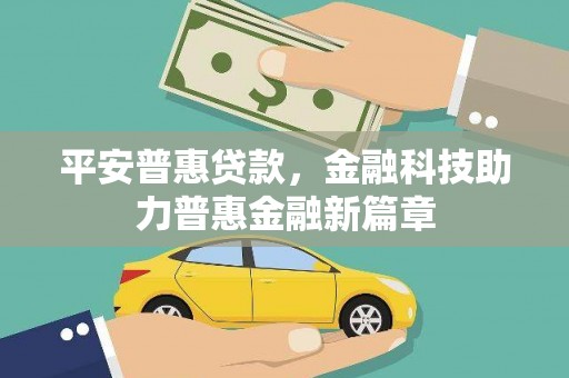 洪洞平安普惠贷款，金融科技助力普惠金融新篇章
