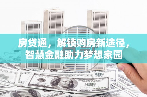 洪洞房贷通，解锁购房新途径，智慧金融助力梦想家园