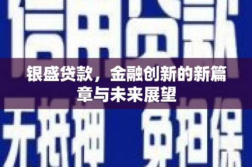 洪洞银盛贷款，金融创新的新篇章与未来展望