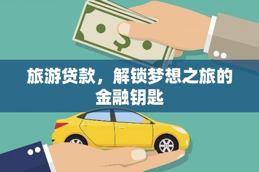 洪洞旅游贷款，解锁梦想之旅的金融钥匙