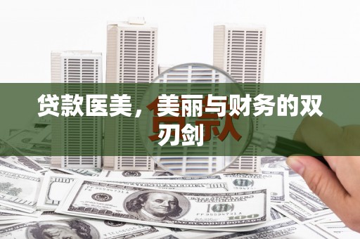 洪洞贷款医美，美丽与财务的双刃剑