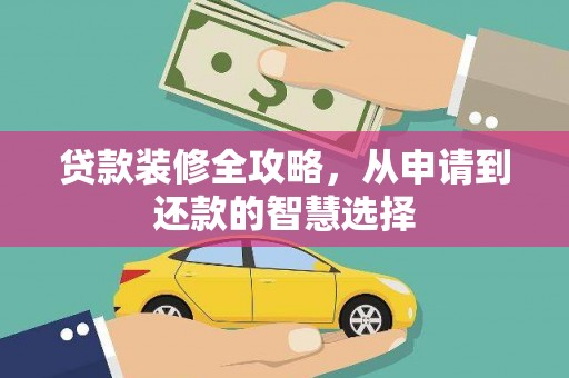 洪洞贷款装修全攻略，从申请到还款的智慧选择