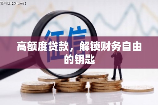 洪洞高额度贷款，解锁财务自由的钥匙