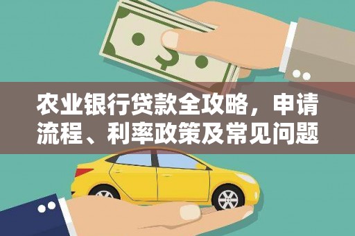 洪洞农业银行贷款全攻略，申请流程、利率政策及常见问题解析