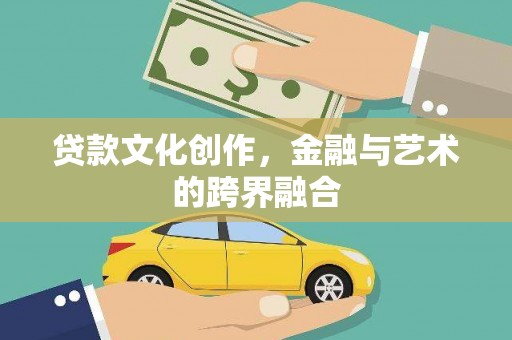 洪洞贷款文化创作，金融与艺术的跨界融合