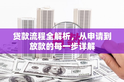 洪洞贷款流程全解析，从申请到放款的每一步详解