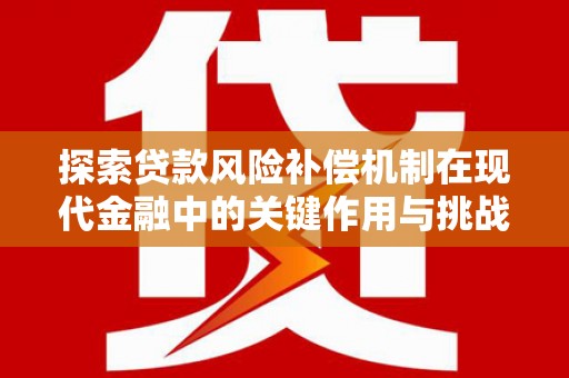 洪洞探索贷款风险补偿机制在现代金融中的关键作用与挑战
