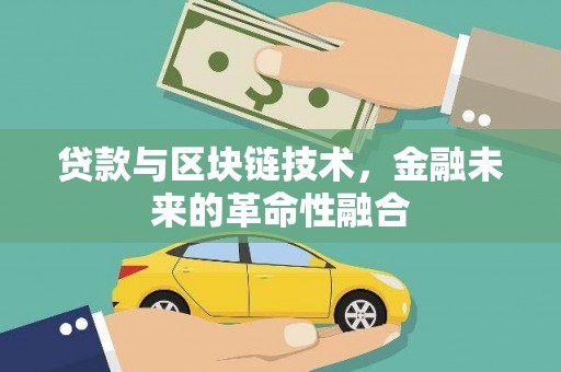 洪洞贷款与区块链技术，金融未来的革命性融合