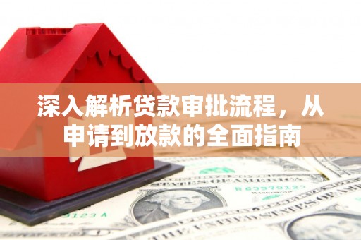 洪洞深入解析贷款审批流程，从申请到放款的全面指南