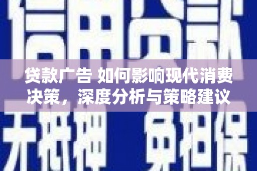 洪洞贷款广告 如何影响现代消费决策，深度分析与策略建议