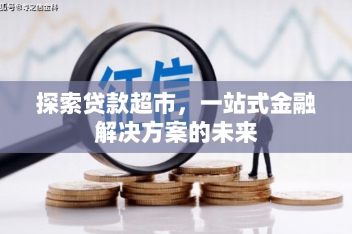 洪洞探索贷款超市，一站式金融解决方案的未来