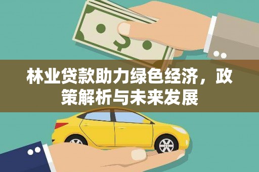 洪洞林业贷款助力绿色经济，政策解析与未来发展