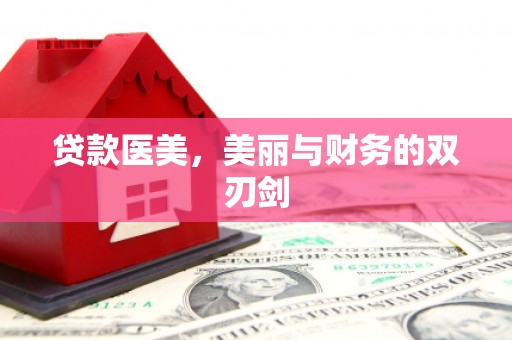 洪洞贷款医美，美丽与财务的双刃剑