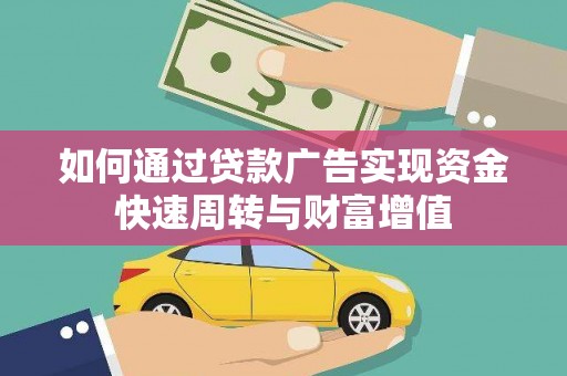 洪洞如何通过贷款广告实现资金快速周转与财富增值