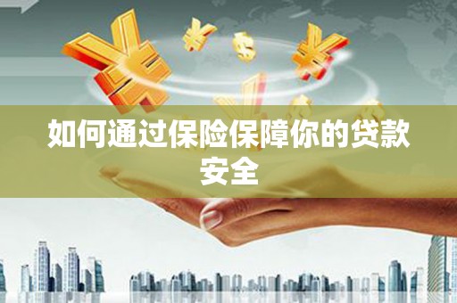 洪洞如何通过保险保障你的贷款安全