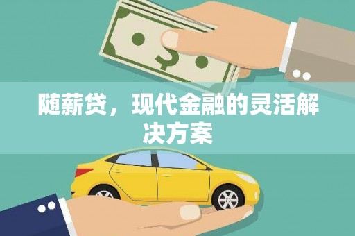 洪洞随薪贷，现代金融的灵活解决方案