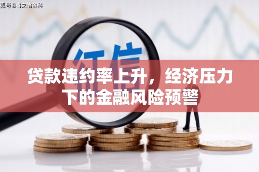洪洞贷款违约率上升，经济压力下的金融风险预警