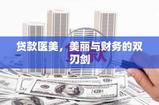 洪洞贷款医美，美丽与财务的双刃剑