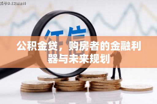 洪洞公积金贷，购房者的金融利器与未来规划