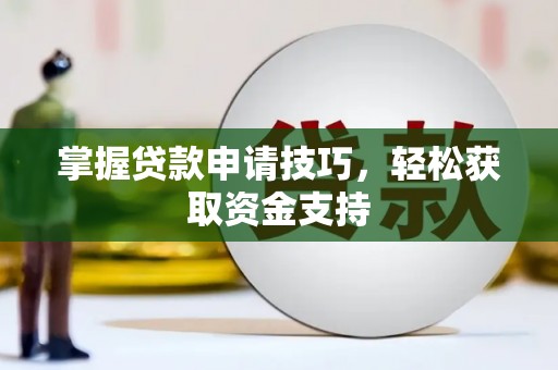 洪洞掌握贷款申请技巧，轻松获取资金支持