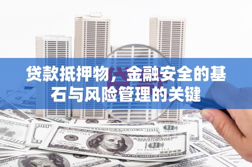 洪洞贷款抵押物，金融安全的基石与风险管理的关键