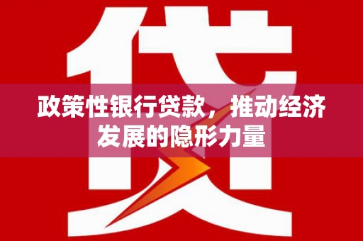 洪洞政策性银行贷款，推动经济发展的隐形力量