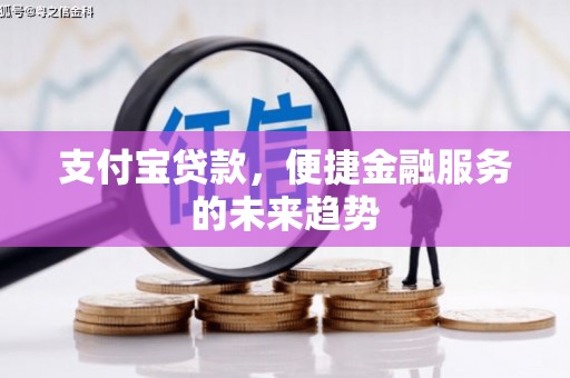 洪洞支付宝贷款，便捷金融服务的未来趋势