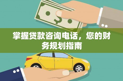 洪洞掌握贷款咨询电话，您的财务规划指南