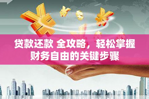 洪洞贷款还款 全攻略，轻松掌握财务自由的关键步骤