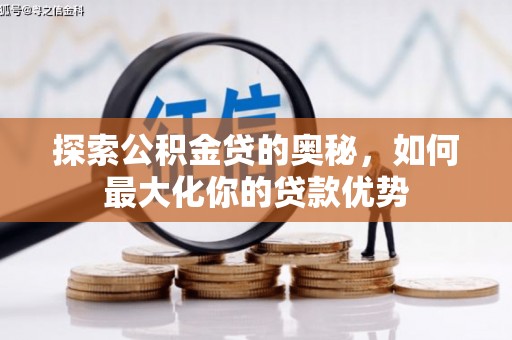 洪洞探索公积金贷的奥秘，如何最大化你的贷款优势