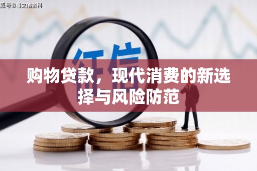 洪洞购物贷款，现代消费的新选择与风险防范