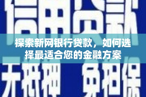洪洞探索新网银行贷款，如何选择最适合您的金融方案