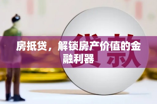 洪洞房抵贷，解锁房产价值的金融利器