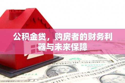 洪洞公积金贷，购房者的财务利器与未来保障