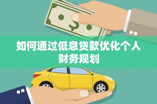洪洞如何通过低息贷款优化个人财务规划