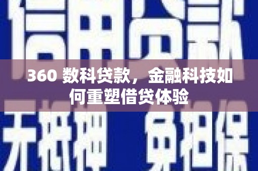 洪洞360 数科贷款，金融科技如何重塑借贷体验