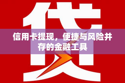 洪洞信用卡提现，便捷与风险并存的金融工具