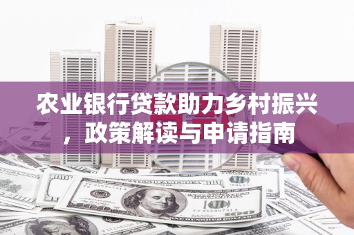 洪洞农业银行贷款助力乡村振兴，政策解读与申请指南