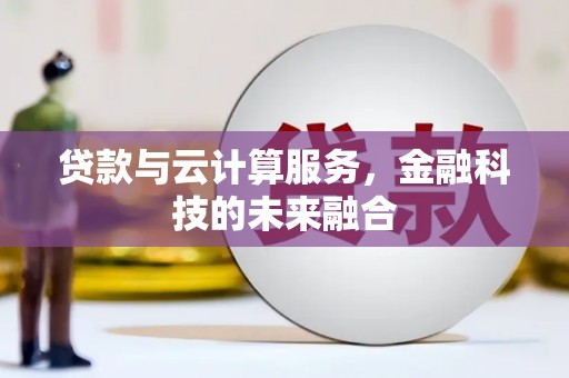 洪洞贷款与云计算服务，金融科技的未来融合