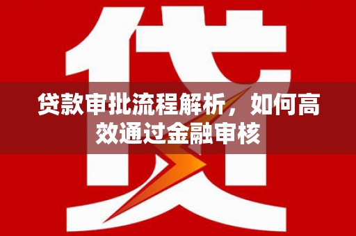 洪洞贷款审批流程解析，如何高效通过金融审核