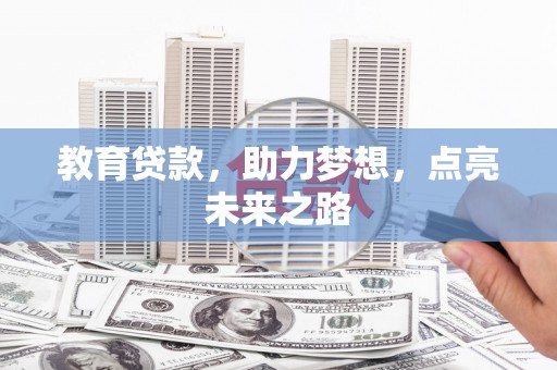 洪洞教育贷款，助力梦想，点亮未来之路
