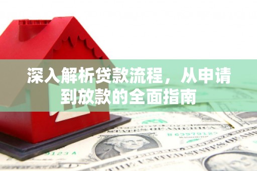 洪洞深入解析贷款流程，从申请到放款的全面指南