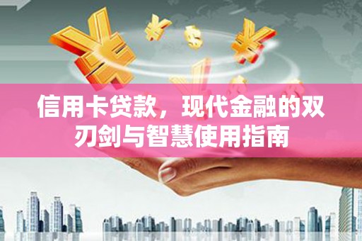 洪洞信用卡贷款，现代金融的双刃剑与智慧使用指南