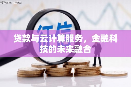 洪洞贷款与云计算服务，金融科技的未来融合