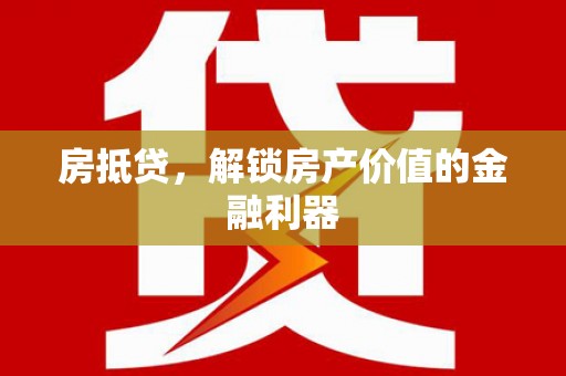 洪洞房抵贷，解锁房产价值的金融利器