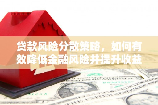 洪洞贷款风险分散策略，如何有效降低金融风险并提升收益