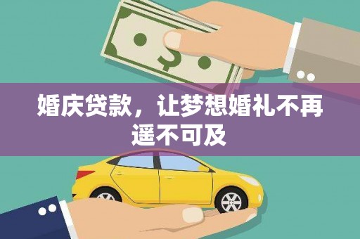 洪洞婚庆贷款，让梦想婚礼不再遥不可及
