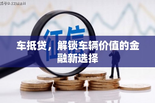 洪洞车抵贷，解锁车辆价值的金融新选择