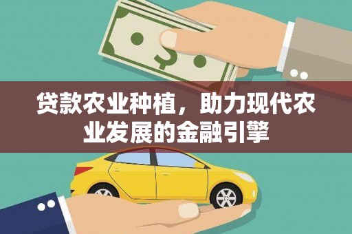 洪洞贷款农业种植，助力现代农业发展的金融引擎